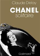 Couverture du livre « Chanel solitaire » de Claude Delay aux éditions Gallimard