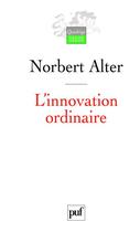 Couverture du livre « L'innovation ordinaire (3e édition) » de Norbert Alter aux éditions Puf