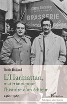 Couverture du livre « L'Harmattan, matériaux pour l'histoire d'un editeur, 1962-1980 » de Denis Rolland aux éditions L'harmattan
