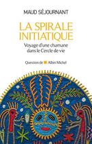 Couverture du livre « La spirale initiatique ; voyage d'une chamane dans le Cercle de vie » de Maud Sejournant aux éditions Albin Michel