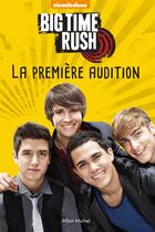 Couverture du livre « Big time rush ; la première audition » de  aux éditions Albin Michel