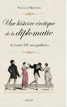 Couverture du livre « Une histoire érotique de la diplomatie ; de Louis XIV aux gaullistes » de Nicolas Mietton aux éditions Payot