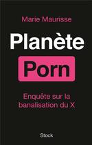 Couverture du livre « Planète porn ; enquête sur la banalisation du X » de Marie Maurisse aux éditions Stock