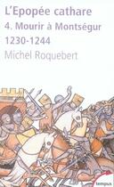 Couverture du livre « L'épopée cathare Tome 4 ; mourir à Montségur, 1230-1244 » de Michel Roquebert aux éditions Tempus/perrin