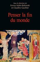 Couverture du livre « Penser la fin du monde » de Claudine Gauthier et Emma Aubin-Boltanski aux éditions Cnrs