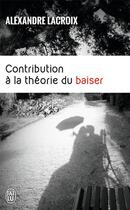 Couverture du livre « Contribution à la théorie du baiser » de Alexandre Lacroix aux éditions J'ai Lu