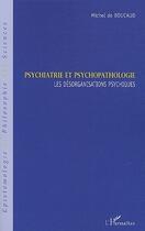 Couverture du livre « Psychiatrie et psychopathologie ; les désorganisations psychiques » de Michel De Boucaud aux éditions L'harmattan