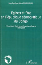 Couverture du livre « Églises et état en République démocratique du Congo ; histoire du droit congolais des religions (1885-2003) » de Jean-Pacifique Balaamo Mokelwa aux éditions Editions L'harmattan