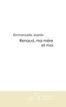 Couverture du livre « Renaud, ma mere et moi » de Emmanuelle Joanin aux éditions Editions Le Manuscrit