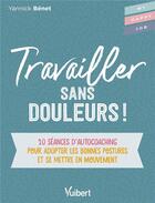 Couverture du livre « Travailler sans douleurs ! 10 séances d'autocoaching pour adopter les bonnes postures et se mettre en mouvement » de Yannick Benet aux éditions Vuibert