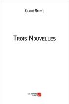 Couverture du livre « Trois nouvelles » de Claude Nativel aux éditions Editions Du Net