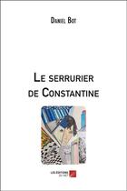 Couverture du livre « Le serrurier de Constantine » de Daniel Bot aux éditions Editions Du Net