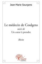 Couverture du livre « Le medecin de coulgens suivi de un c?ur a prendre » de Jean-Marie Sourgens aux éditions Edilivre