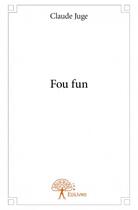 Couverture du livre « Fou fun » de Claude Juge aux éditions Edilivre
