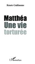 Couverture du livre « Matthéa ; une vie torturee » de Renee Guillaume aux éditions Editions L'harmattan