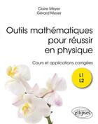 Couverture du livre « Outils mathématiques pour réussir en physique : cours et exercices corrigés » de Gerard Meyer et Claire Meyer aux éditions Ellipses
