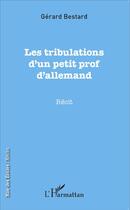 Couverture du livre « Les tribulations d'un petit prof d'allemand » de Gerard Bestard aux éditions L'harmattan