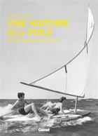 Couverture du livre « Une histoire de la voile ; l'art de naviguer pour le plaisir » de Olivier Le Carrer aux éditions Glenat
