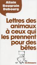 Couverture du livre « Lettres des animaux à ceux qui les prennent pour des bêtes » de Allain Bougrain-Dubourg aux éditions Les Echappes