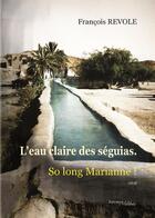 Couverture du livre « L'eau claire des séguias ; so long Marianne ! » de Francois Revole aux éditions Melibee