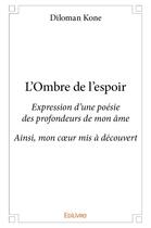 Couverture du livre « L'ombre de l'espoir - expression d une poesie des profondeurs de mon ame ainsi, mon coeur mis a deco » de Kone Diloman aux éditions Edilivre