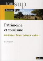 Couverture du livre « Patrimoine et tourisme ; histoires, lieux, acteurs, enjeux » de Olivier Lazzarotti aux éditions Belin Education