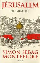 Couverture du livre « Jérusalem ; biographie » de Simon Sebag Montefiore aux éditions Calmann-levy