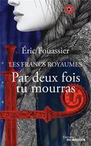 Couverture du livre « Les francs royaumes Tome 1 : Par deux fois tu mourras » de Eric Fouassier aux éditions Editions Du Masque