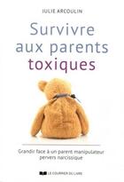 Couverture du livre « Survivre aux parents toxiques ; grandir face à un parent manipulateur pervers narcissique » de Julie Arcoulin aux éditions Courrier Du Livre