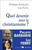 Couverture du livre « Quel devenir pour le christianisme ? » de Luc Ferry et Philippe Barbarin aux éditions Salvator