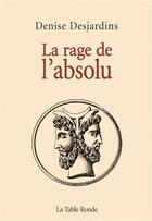 Couverture du livre « La rage de l'absolu » de Desjardins Deni aux éditions Table Ronde