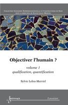 Couverture du livre « Objectiver l'humain ? Volume 1 : qualification, quantification » de Sylvie Leleu-Merviel aux éditions Hermes Science