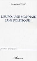 Couverture du livre « L'euro, une monnaie sans politique ? » de Bertrand Martinot aux éditions L'harmattan