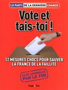 Couverture du livre « Vote et tais-toi ! Le parti de la dernière chance, yes on peut ! : 12 idées pour 2012 : le programme pour sauver la France de la faillite » de Olivier Le Gloannec et Balthazar Farinola aux éditions Hugo Document