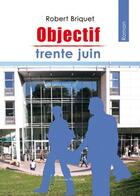 Couverture du livre « Objectif trente juin » de Robert Briquet aux éditions Benevent