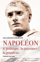 Couverture du livre « Napoléon, le politique, la puissance, la grandeur » de Olivier Battistini aux éditions Giovanangeli Artilleur