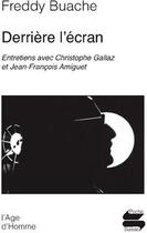 Couverture du livre « Derrière l'écran ; entretiens avec Christophe Gallaz et Jean-François Amiguet » de Freddy Buache aux éditions L'age D'homme