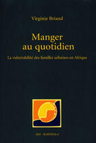 Couverture du livre « Manger au quotidien - la vulnerabilite des familles urbaines en afrique » de Briand Virginie aux éditions Karthala