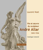 Couverture du livre « Vie et oeuvre du sculpteur André Allar ; 1845-1926 » de  aux éditions Mare & Martin