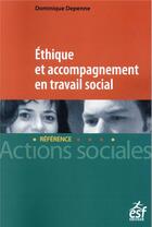 Couverture du livre « Éthique et accompagnement en travail social » de Dominique Depenne aux éditions Esf Social