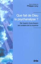 Couverture du livre « Que fait de dieu la psychanalyse ? » de Philippe Levy aux éditions Eres