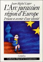 Couverture du livre « L'arc jurassien-region d'europe » de Jean-Michel Ligier aux éditions Cabedita