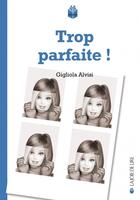 Couverture du livre « Trop parfaite ! » de Gigliola Alvisi aux éditions La Joie De Lire