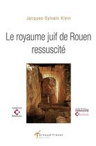 Couverture du livre « Le royaume juif de Rouen ressuscité » de Jacques-Sylvain Klein aux éditions Arnaud Franel
