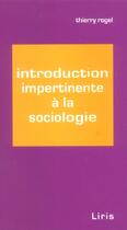 Couverture du livre « Introduction Impertinente A La Sociologie » de Thierry Rogel aux éditions Liris