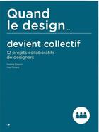 Couverture du livre « Quand le design... devient collectif ; 12 projets collaboratifs de designers » de Nadine Fageol et Max Riviere aux éditions Cite Du Design