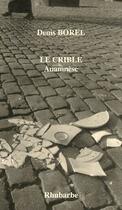 Couverture du livre « Le crible, anamnèse » de Denis Borel aux éditions Rhubarbe