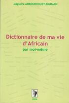 Couverture du livre « Dictionnaire de ma vie d'africain par moi-même » de M Ambourhet-Bigmann aux éditions Odette Maganga