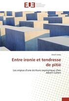 Couverture du livre « Entre ironie et tendresse de pitié ; les enjeux d'une écriture oxymorique chez Albert Cohen » de Josue Lovey aux éditions Editions Universitaires Europeennes