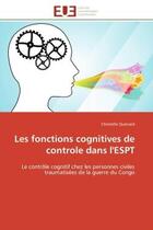 Couverture du livre « Les fonctions cognitives de controle dans l'espt - le controle cognitif chez les personnes civiles t » de Quenard Christelle aux éditions Editions Universitaires Europeennes